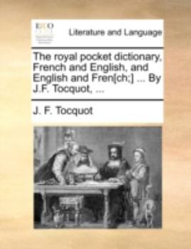 The royal pocket dictionary, French and English, and English and Fren[ch;] ... By J.F. Tocquot, ...