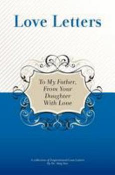 To My Father, from Your Daughter with Love: A Collection of Inspirational Love Letters