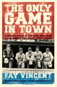 Hardcover The Only Game in Town: Baseball Stars of the 1930s and 1940s Talk about the Game They Loved Book