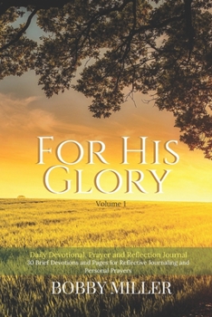 Paperback For His Glory - Daily Devotional, Prayer and Reflection Journal - 30 Brief Devotions and Pages for Reflective Journaling and Personal Prayers Volume 1 Book