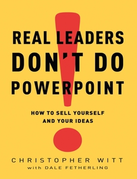 Hardcover Real Leaders Don't Do PowerPoint: How to Sell Yourself and Your Ideas Book