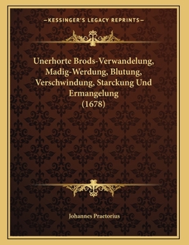 Paperback Unerhorte Brods-Verwandelung, Madig-Werdung, Blutung, Verschwindung, Starckung Und Ermangelung (1678) [German] Book