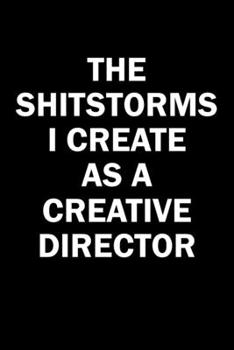 Paperback The Shitstorms I Create As A Creative Director: Funny gag gift for snark sarcastic Creative Director - blank lined notebook Book