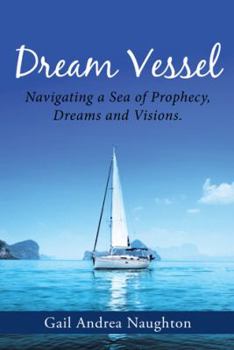 Hardcover Dream Vessel: Navigating a Sea of Prophecy, Dreams and Visions. Book
