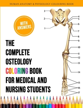 The Complete Osteology Coloring Book For Medical and Nursing Students - Human Anatomy and Physiology Colouring Book: The Perfect Gifts/present for ... Doctors, Physiotherapist, Midwives/Midwifery