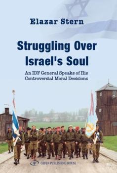 Paperback The Struggling Over Israel's Soul: An Idf General Speaks of His Controvesial Moral Decisions Book