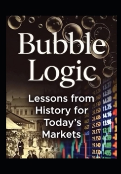Paperback Bubble Logic: Lessons from History for Today's Markets Book
