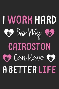I Work Hard So My Cairoston Can Have A Better Life: Lined Journal, 120 Pages, 6 x 9, Cairoston Dog Gift Idea, Black Matte Finish (I Work Hard So My Cairoston Can Have A Better Life Journal)
