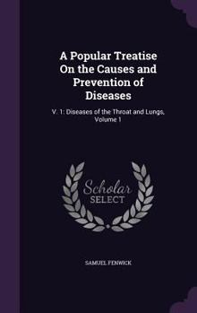 Hardcover A Popular Treatise On the Causes and Prevention of Diseases: V. 1: Diseases of the Throat and Lungs, Volume 1 Book