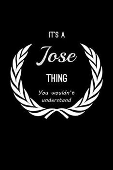 It's A Jose Thing, You Wouldn't Understand: Personalized Notebook Journal With Name Blank Lined Customized Diary Logbook Gifts