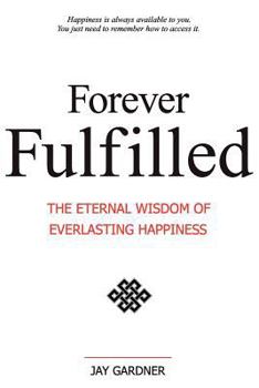Paperback Forever Fulfilled: The Eternal Wisdom of Everlasting Happiness. Book
