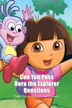 Paperback Can You Pass Dora the Explorer Questions: Take These Quizzes and Find out Book