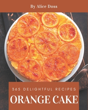 Paperback 365 Delightful Orange Cake Recipes: Keep Calm and Try Orange Cake Cookbook Book