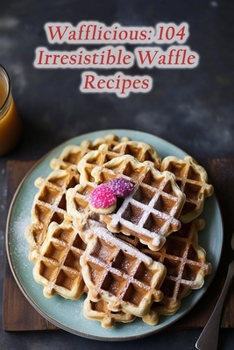 Paperback Wafflicious: 104 Irresistible Waffle Recipes Book