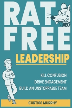 Paperback Rat-Free Leadership: Kill Confusion, Drive Engagement, and Build an Unstoppable Team Book