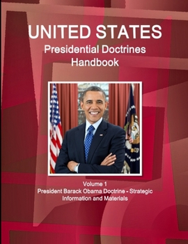 Paperback US Presidential Doctrines Handbook - Volume 1 President Barack Obama Doctrine - Strategic Information and Materials Book