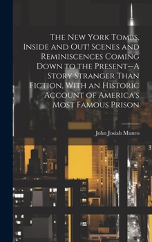 Hardcover The New York Tombs, Inside and out! Scenes and Reminiscences Coming Down to the Present--A Story Stranger Than Fiction, With an Historic Account of Am Book