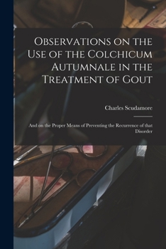 Paperback Observations on the Use of the Colchicum Autumnale in the Treatment of Gout: and on the Proper Means of Preventing the Recurrence of That Disorder Book