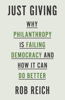 Hardcover Just Giving: Why Philanthropy Is Failing Democracy and How It Can Do Better Book