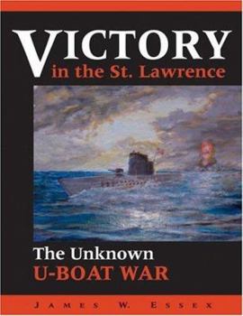 Victory in the St. Lawrence: The Unknown U-Boat War