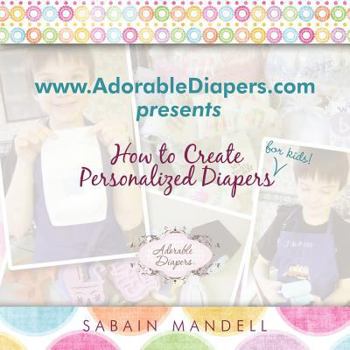 Paperback www.AdorableDiapers.com Presents How to Create Personalized Diapers For Kids! Book