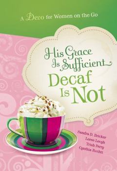 Hardcover His Grace Is Sufficient: Decaf Is Not: A Devo for Women on the Go Book