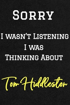 Sorry I wasn't listening I was thinking about Tom Hiddleston . Funny /Lined Notebook/Journal Great Office School Writing Note Taking: Lined Notebook/ Journal 120 pages, Soft Cover, Matte finish