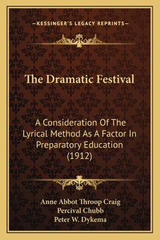 Paperback The Dramatic Festival: A Consideration Of The Lyrical Method As A Factor In Preparatory Education (1912) Book