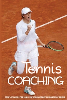 Paperback Tennis Coaching: Complete Guide For High Performers From The Master Of Tennis: Tennis Coaching Tips Technique Book