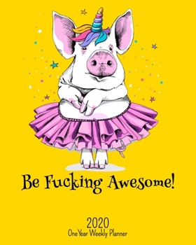 Be Fucking Awesome - 2020 One Year Weekly Planner: Dancing Party Pig NSFW Planner | Naughty, Irreverent and Fun - just like you | 1 yr Motivational ... School Home (Fucking Awesome 8x10 Planners)