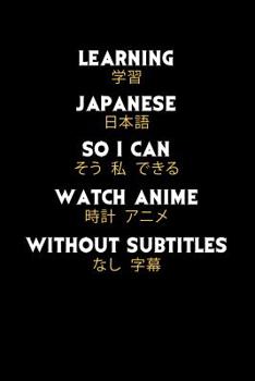 Paperback Learning Japanese So I Can Watch Anime Without Subtitles: 120 Pages I 6x9 I Dot Grid I Funny Manga & Japanese Animation Lover Gifts Book