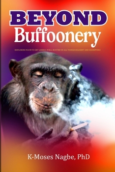 Paperback Beyond Buffoonery: Exploring Ways to Get Liberia Well-rooted in All Things Diligent and Dignifying Book