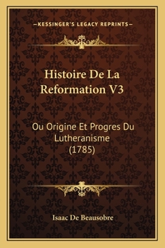 Paperback Histoire De La Reformation V3: Ou Origine Et Progres Du Lutheranisme (1785) [French] Book