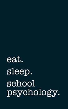 eat. sleep. school psychology. - Lined Notebook: Writing Journal