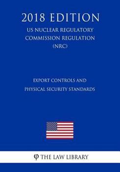 Paperback Export Controls and Physical Security Standards (US Nuclear Regulatory Commission Regulation) (NRC) (2018 Edition) Book