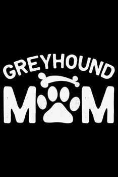 Greyhound Mom: Cool Greyhound Dog Journal Notebook - Greyhound Puppy Lover Gifts - Funny Greyhound Dog Notebook - Greyhound Owner Gifts. 6 x 9 in 120 pages