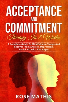 Paperback Acceptance and Commitment Therapy in 7 weeks .: A Complete Guide To Mindfulness Change And Recover From Anxiety, Depression, Panick Attacks, And Ange Book