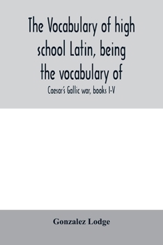 Paperback The vocabulary of high school Latin, being the vocabulary of: Caesar's Gallic war, books I-V; Cicero against Catiline, on Pompey's command, for the po Book