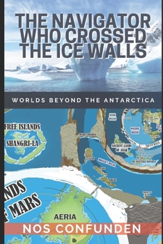 Paperback The Navigator Who Crossed the Ice Walls: Worlds Beyond the Antarctica Book