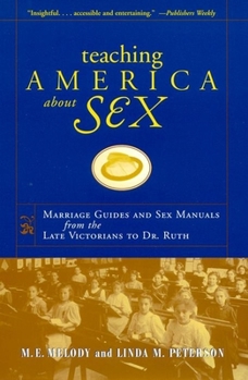 Hardcover Teaching America about Sex: Marriage Guides and Sex Manuals from the Late Victorians to Dr. Ruth Book