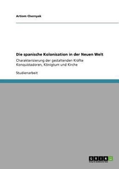 Paperback Die spanische Kolonisation in der Neuen Welt: Charakterisierung der gestaltenden Kräfte Konquistadoren, Königtum und Kirche [German] Book