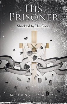 Paperback His Prisoner: Shackled by His Glory Book