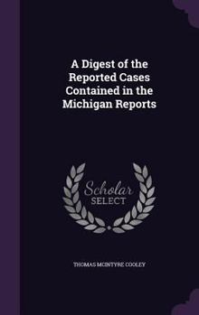 Hardcover A Digest of the Reported Cases Contained in the Michigan Reports Book