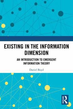 Misc. Existing in the Information Dimension: An Introduction to Emergent Information Theory Book