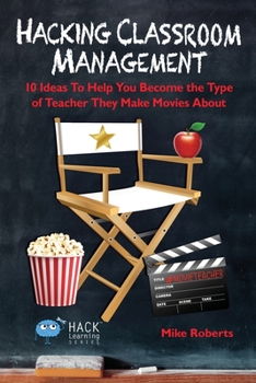 Paperback Hacking Classroom Management: 10 Ideas To Help You Become the Type of Teacher They Make Movies About Book