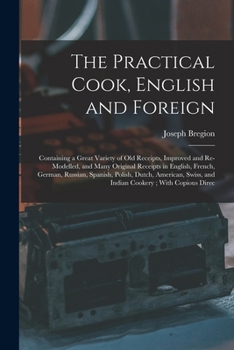 Paperback The Practical Cook, English and Foreign: Containing a Great Variety of Old Receipts, Improved and Re-Modelled, and Many Original Receipts in English, Book