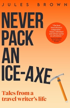 Paperback Never Pack an Ice-Axe: Tales From a Travel Writer's Life Book
