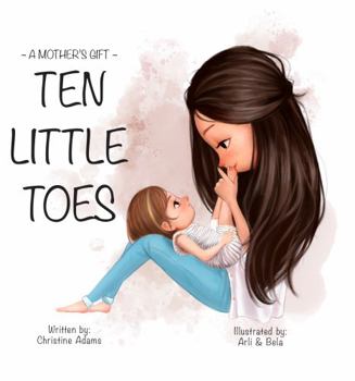 Hardcover A MOTHER'S GIFT: TEN LITTLE TOES: A Heartwarming Story - Wonderful Present For Mom Or Grandma For Mother's Day Book