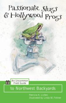 Paperback Passionate Slugs & Hollywood Frogs: An Uncommon Field Guide to Northwest Backyards Book