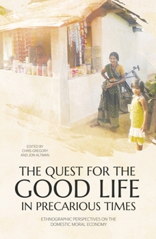 Paperback The Quest for the Good Life in Precarious Times: Ethnographic Perspectives on the Domestic Moral Economy Book